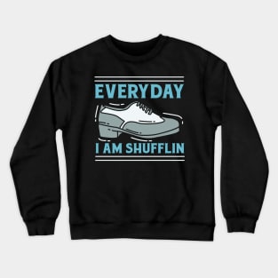 Everyday I Am Shufflin Crewneck Sweatshirt